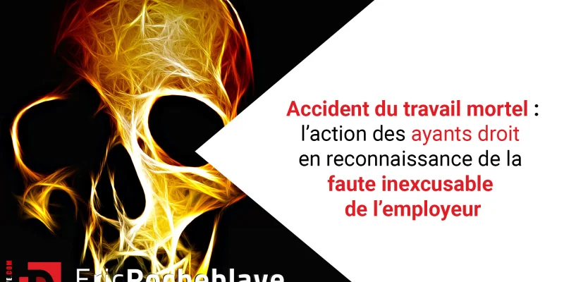 Accident du travail mortel : l'action des ayants droit en reconnaissance de la faute inexcusable de l'employeur