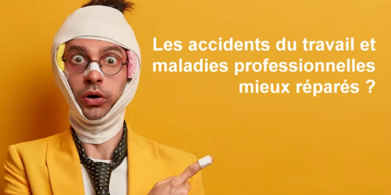 Les accidents du travail et maladies professionnelles mieux réparés ?