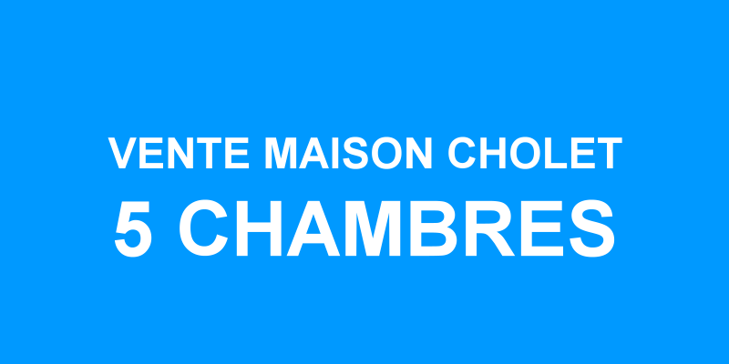 Vente maison 5 chambres Cholet