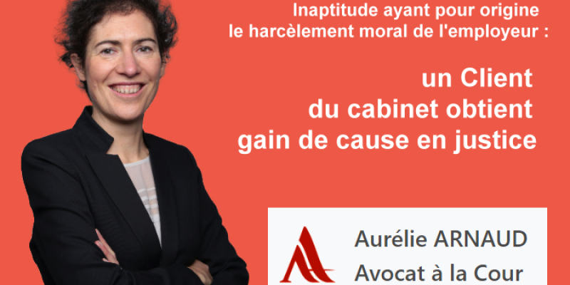 Inaptitude ayant pour origine le harcèlement moral de l'employeur : un Client du cabinet obtient gain de cause en justice