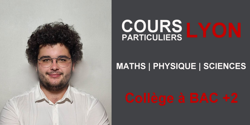 Cours de Maths à domicile Lyon, cours de Physique et Sciences de l'Ingénieur, 6ème à Bac +2, soutien scolaire