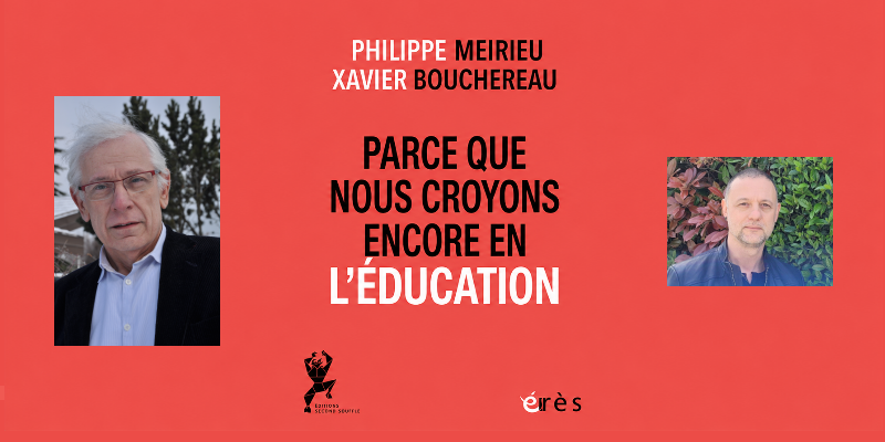 Parce que nous croyons encore en l'éducation, Philippe Meirieu et Xavier Bouchereau