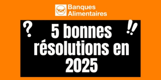 5 bonnes résolutions pour 2025 avec les Banques Alimentaires ☝