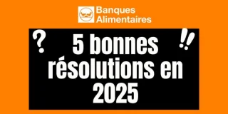 5 bonnes résolutions pour 2025 avec les Banques Alimentaires