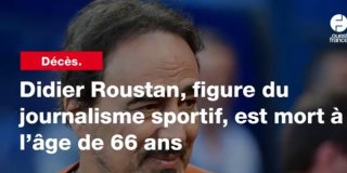 Didier Roustan, figure du journalisme sportif, est mort à l'âge de 66 ans