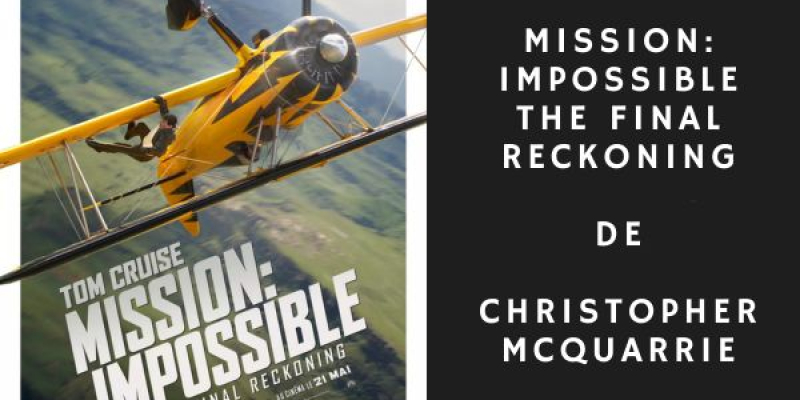Une ultime mission pour conclure 30 ans d'une saga culte et légendaire, Mission Impossible The Final Reckoning